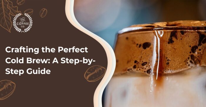 Crafting the Perfect Cold Brew: A Step-by-Step Guide - The Coffee Co