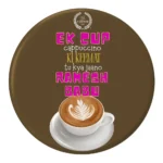 Ek Cup Cappuccino Ki Keemat - Button Badge
