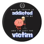 What if Coffee is Addicted to me - Button Badge
