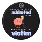 What if Coffee is Addicted to me - Fridge Magnet