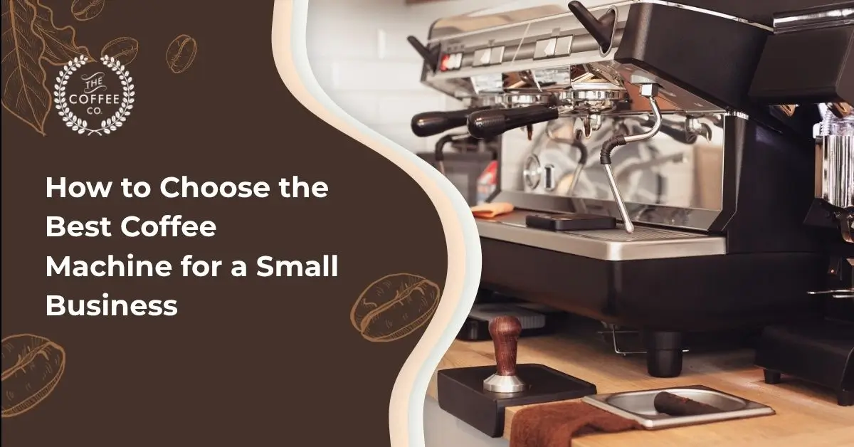 How to Choose the Best Coffee Machine for a Small Business